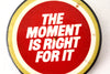 Vintage "The Moment Is Right For It" Pin, 2.5" diameter (c.1980s) - thirdshift